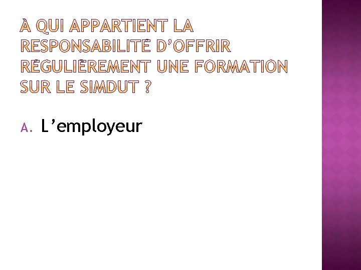 A. B. C. D. L’employeur Le fournisseur ou le fabricant L’employé Toutes les réponses