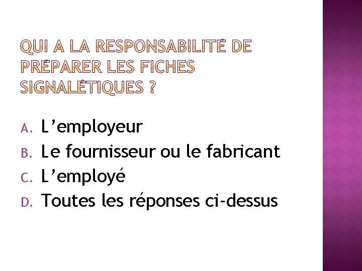 A. B. C. D. L’employeur Le fournisseur ou le fabricant L’employé Toutes les réponses