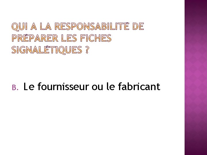 A. B. C. D. L’employeur Le fournisseur ou le fabricant L’employé Toutes les réponses