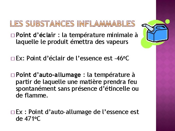 � Point d’éclair : la température minimale à laquelle le produit émettra des vapeurs