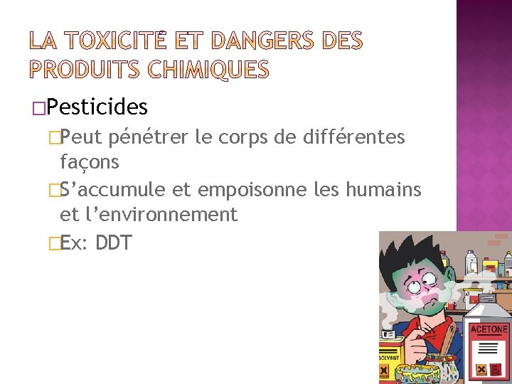 �Pesticides �Peut pénétrer le corps de différentes façons �S’accumule et empoisonne les humains et