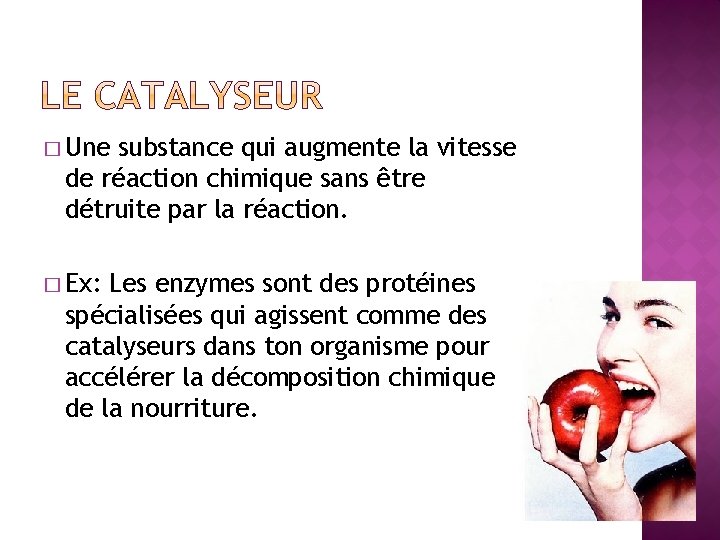 � Une substance qui augmente la vitesse de réaction chimique sans être détruite par