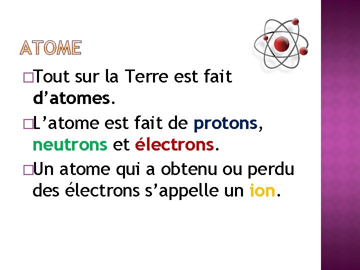 �Tout sur la Terre est fait d’atomes. �L’atome est fait de protons, neutrons et