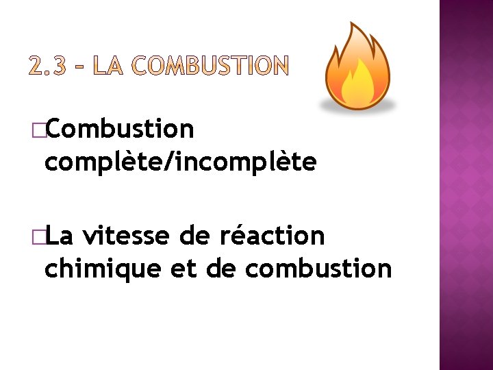 �Combustion complète/incomplète �La vitesse de réaction chimique et de combustion 