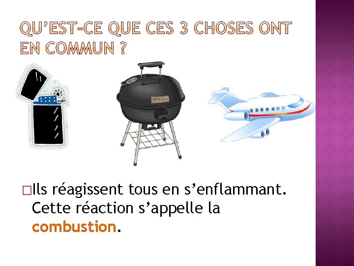 �Ils réagissent tous en s’enflammant. Cette réaction s’appelle la combustion. 