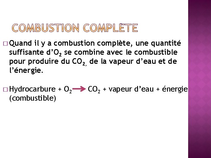 � Quand il y a combustion complète, une quantité suffisante d’O 2 se combine