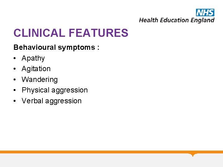 CLINICAL FEATURES Behavioural symptoms : • Apathy • Agitation • Wandering • Physical aggression CLINICAL FEATURES Behavioural symptoms : • Apathy • Agitation • Wandering • Physical aggression