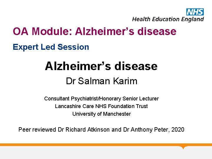 OA Module: Alzheimer’s disease Expert Led Session Alzheimer’s disease Dr Salman Karim Consultant Psychiatrist/Honorary OA Module: Alzheimer’s disease Expert Led Session Alzheimer’s disease Dr Salman Karim Consultant Psychiatrist/Honorary