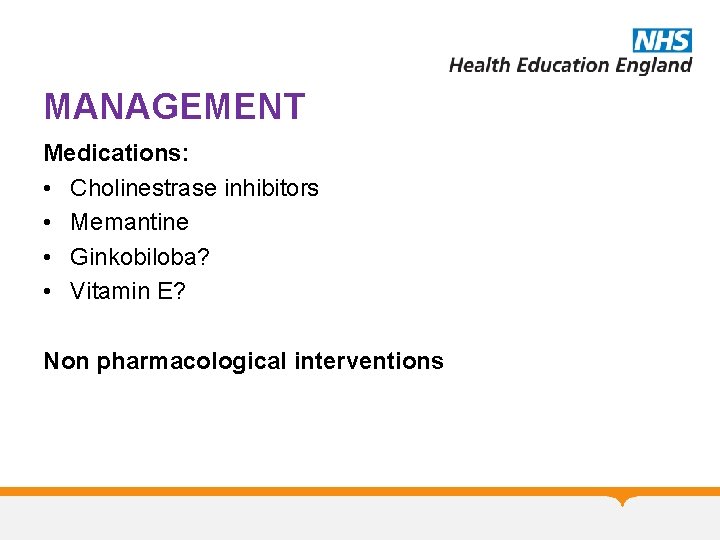 MANAGEMENT Medications: • Cholinestrase inhibitors • Memantine • Ginkobiloba? • Vitamin E? Non pharmacological MANAGEMENT Medications: • Cholinestrase inhibitors • Memantine • Ginkobiloba? • Vitamin E? Non pharmacological