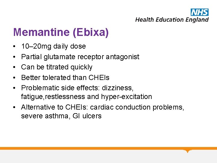 Memantine (Ebixa) • • • 10– 20 mg daily dose Partial glutamate receptor antagonist Memantine (Ebixa) • • • 10– 20 mg daily dose Partial glutamate receptor antagonist