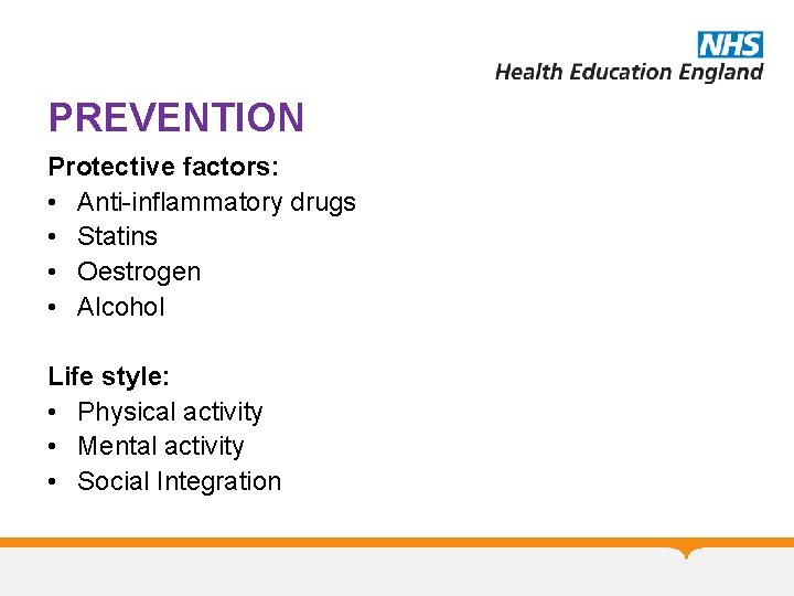 PREVENTION Protective factors: • Anti-inflammatory drugs • Statins • Oestrogen • Alcohol Life style: PREVENTION Protective factors: • Anti-inflammatory drugs • Statins • Oestrogen • Alcohol Life style: