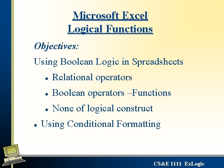 Microsoft Excel Logical Functions Objectives: Using Boolean Logic in Spreadsheets l l Relational operators
