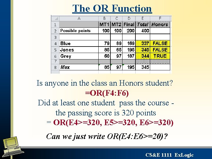 The OR Function Is anyone in the class an Honors student? =OR(F 4: F