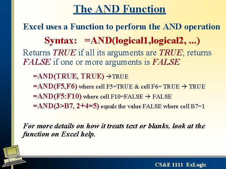 The AND Function Excel uses a Function to perform the AND operation Syntax: =AND(logical