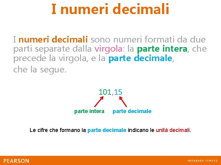 I numeri decimali sono numeri formati da due parti separate dalla virgola: la parte