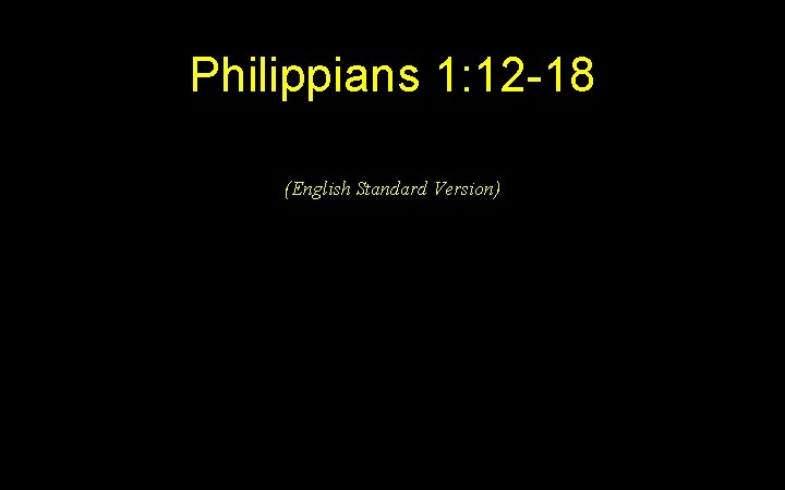Philippians 1: 12 -18 (English Standard Version) 