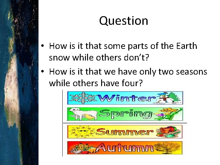 Question • How is it that some parts of the Earth snow while others