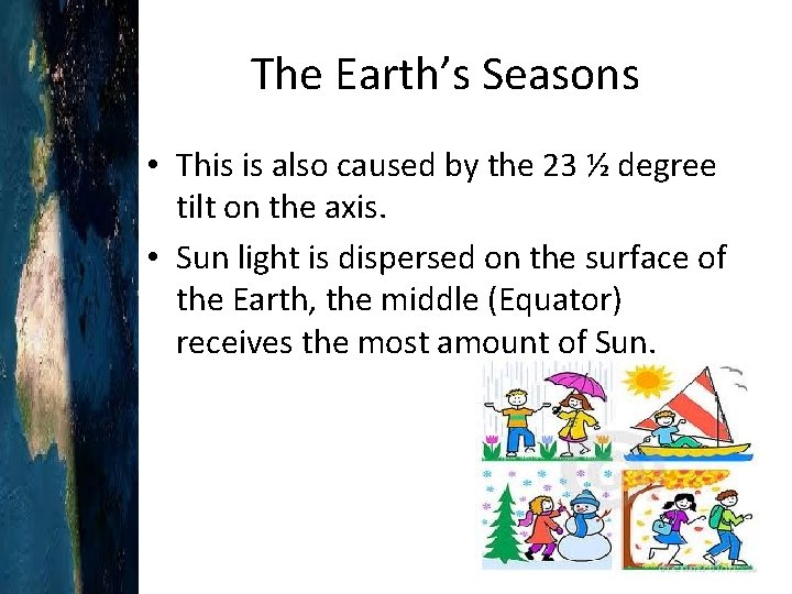 The Earth’s Seasons • This is also caused by the 23 ½ degree tilt