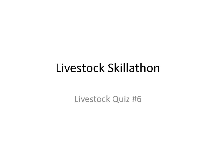 Livestock Skillathon Livestock Quiz #6 