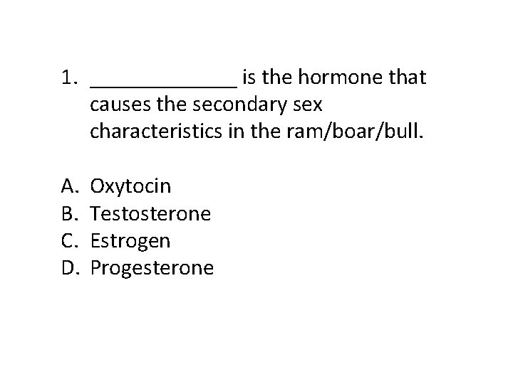 1. _______ is the hormone that causes the secondary sex characteristics in the ram/boar/bull.