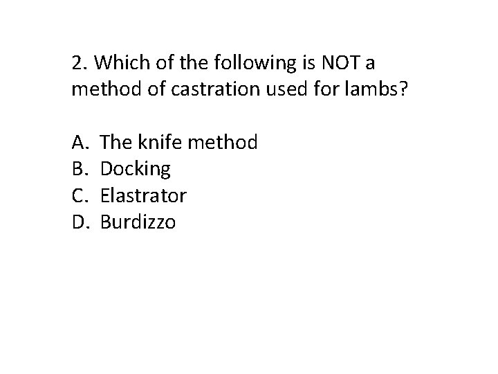 2. Which of the following is NOT a method of castration used for lambs?