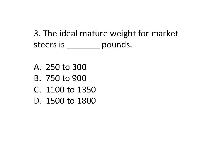 3. The ideal mature weight for market steers is _______ pounds. A. B. C.