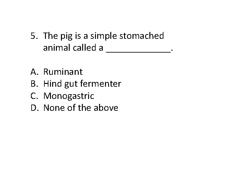 5. The pig is a simple stomached animal called a _______. A. B. C.