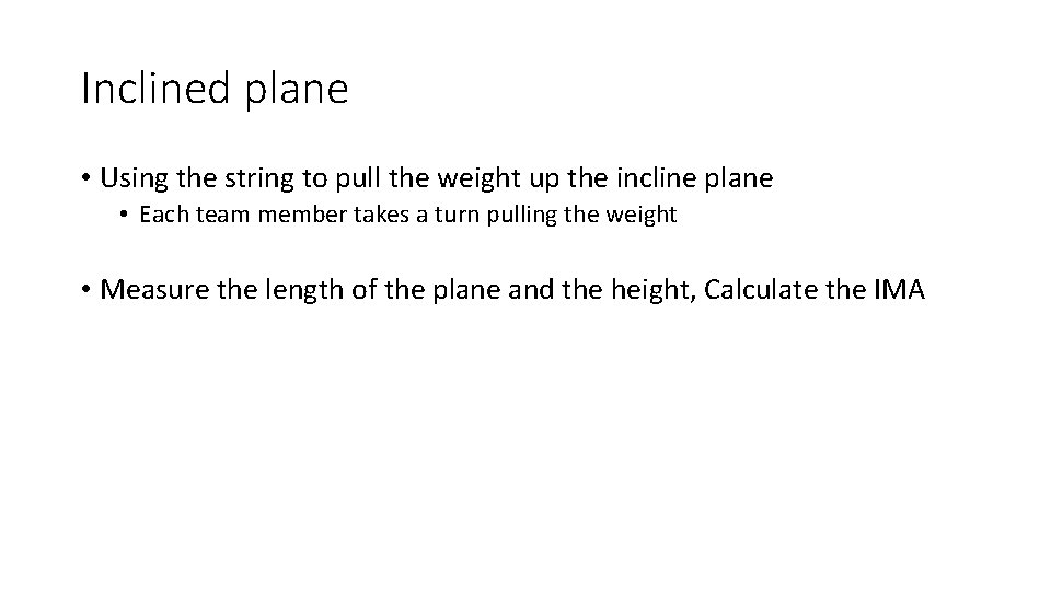 Inclined plane • Using the string to pull the weight up the incline plane Inclined plane • Using the string to pull the weight up the incline plane
