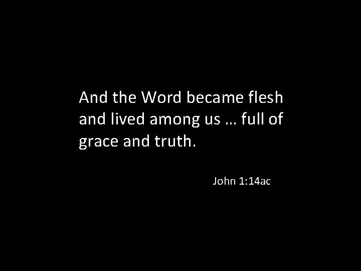 And the Word became flesh and lived among us … full of grace and
