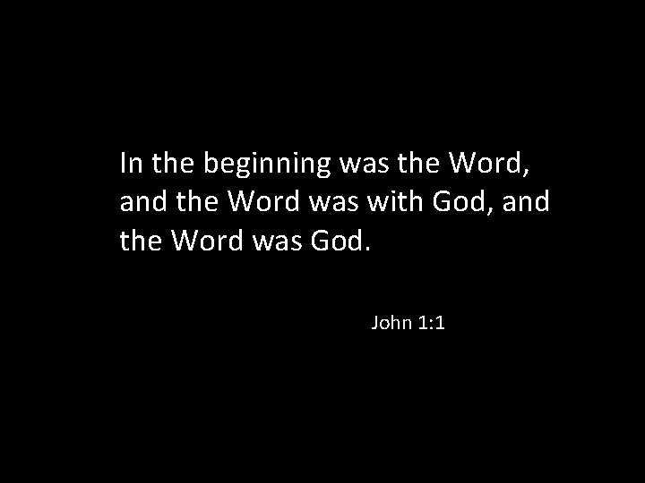 In the beginning was the Word, and the Word was with God, and the