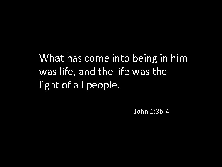 What has come into being in him was life, and the life was the