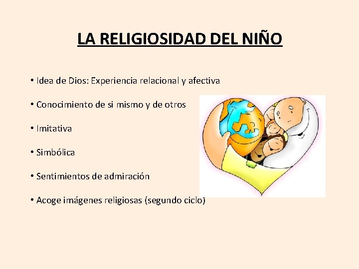 LA RELIGIOSIDAD DEL NIÑO • Idea de Dios: Experiencia relacional y afectiva • Conocimiento