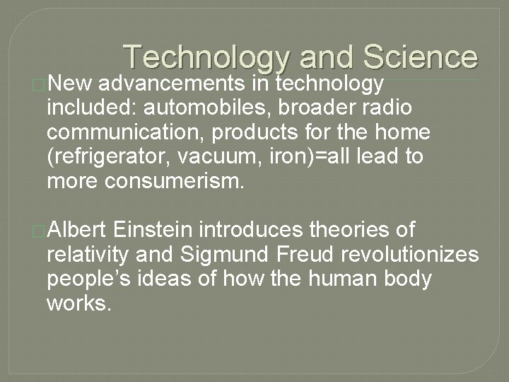 �New Technology and Science advancements in technology included: automobiles, broader radio communication, products for
