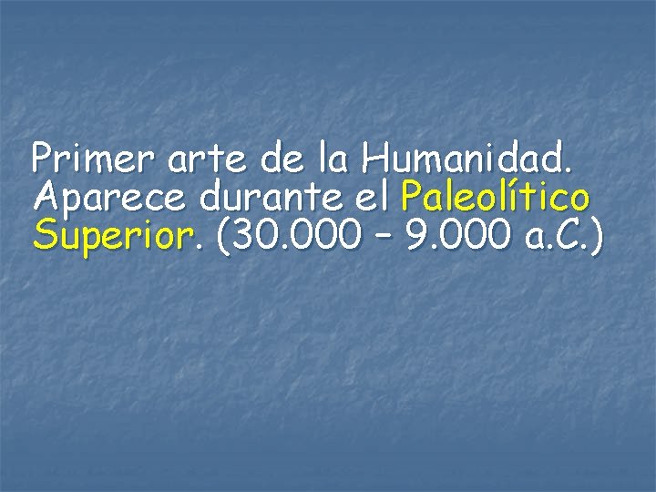 Primer arte de la Humanidad. Aparece durante el Paleolítico Superior. (30. 000 – 9.