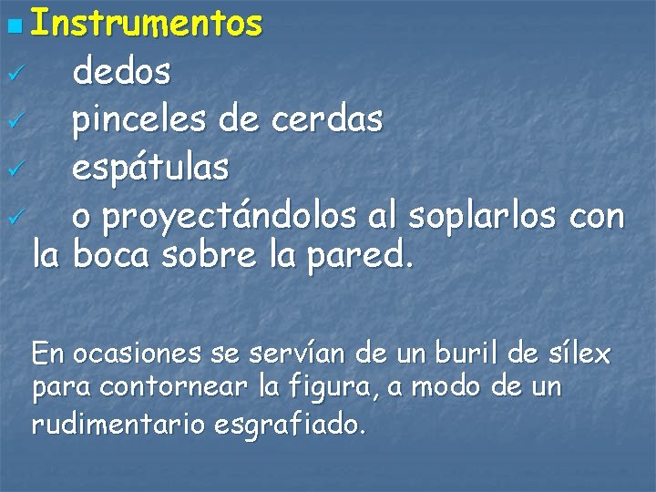 n Instrumentos dedos ü pinceles de cerdas ü espátulas ü o proyectándolos al soplarlos