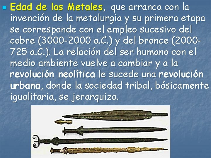 n Edad de los Metales, que arranca con la invención de la metalurgia y