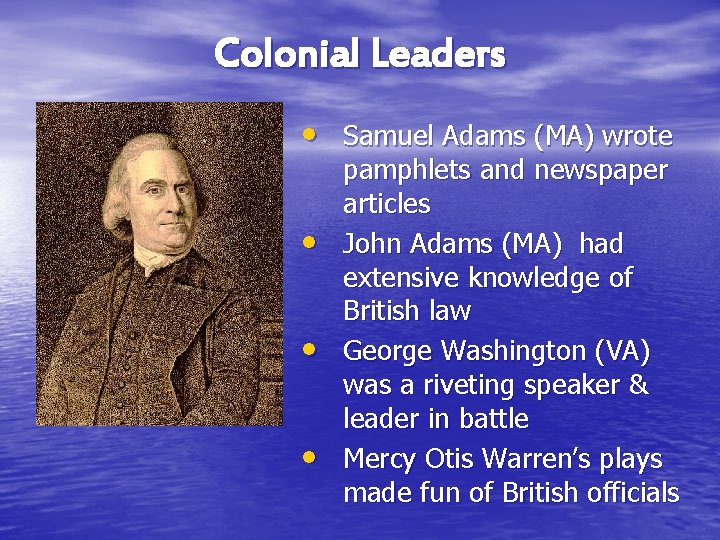 Colonial Leaders • Samuel Adams (MA) wrote • • • pamphlets and newspaper articles