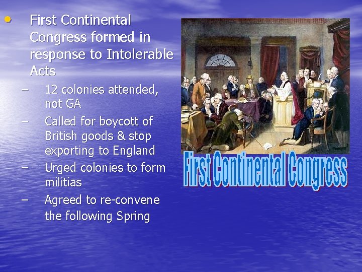  • First Continental Congress formed in response to Intolerable Acts – – 12