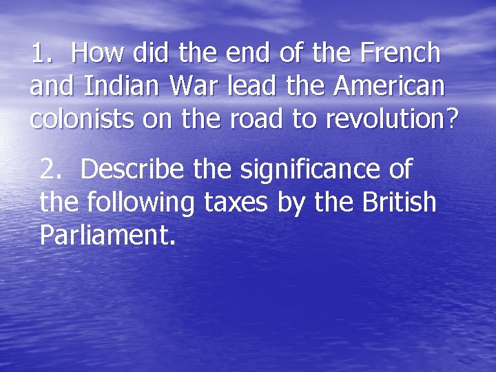 1. How did the end of the French and Indian War lead the American