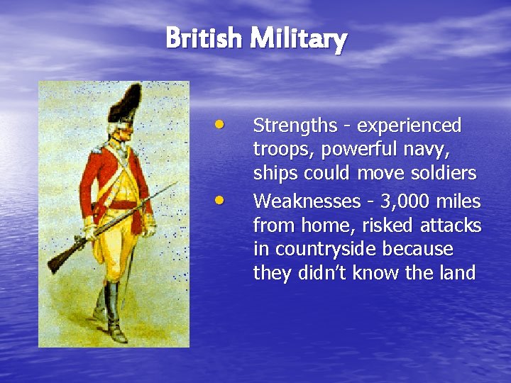 British Military • • Strengths - experienced troops, powerful navy, ships could move soldiers