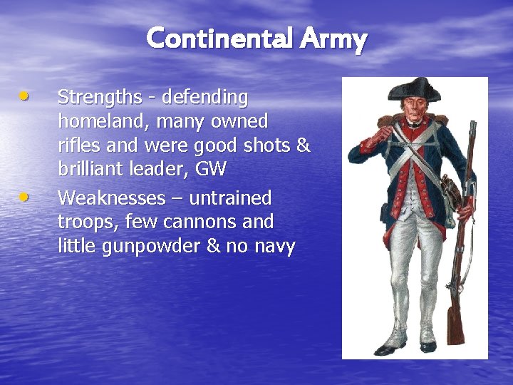 Continental Army • • Strengths - defending homeland, many owned rifles and were good