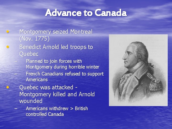 Advance to Canada • Montgomery seized Montreal (Nov. 1775) Benedict Arnold led troops to