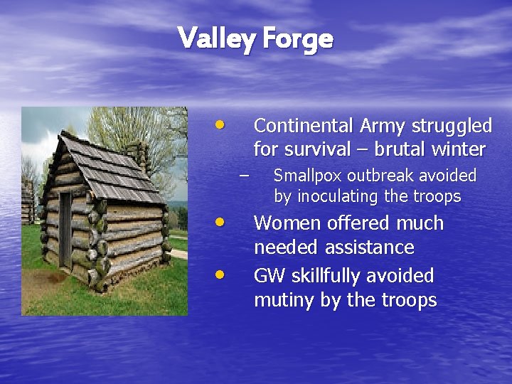 Valley Forge • Continental Army struggled for survival – brutal winter – • •