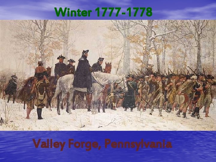 Winter 1777 -1778 Valley Forge, Pennsylvania 