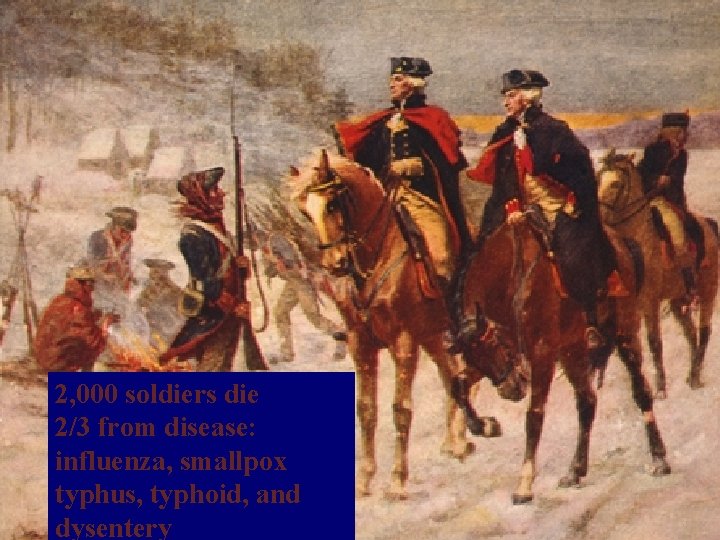 2, 000 soldiers die 2/3 from disease: influenza, smallpox typhus, typhoid, and dysentery 2, 000 soldiers die 2/3 from disease: influenza, smallpox typhus, typhoid, and dysentery