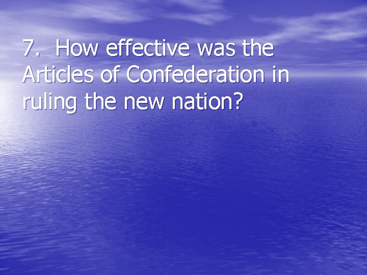 7. How effective was the Articles of Confederation in ruling the new nation? 