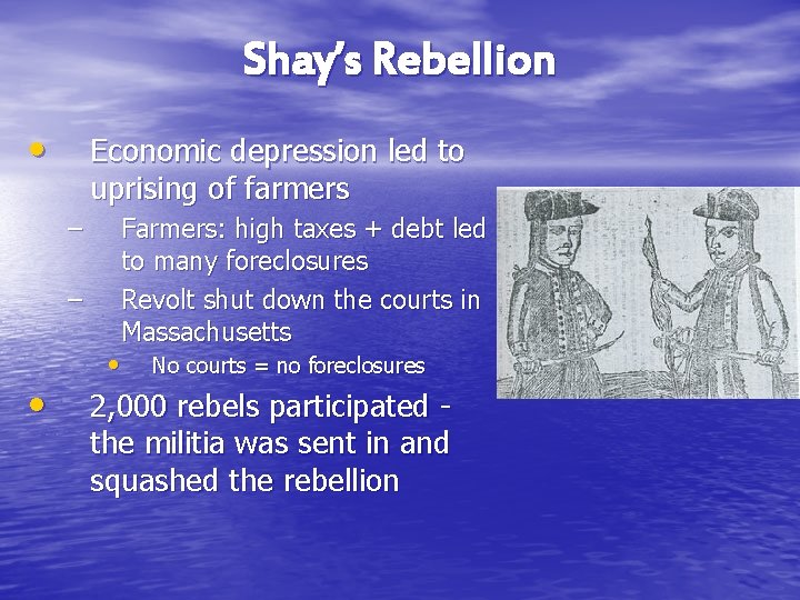 Shay’s Rebellion • Economic depression led to uprising of farmers – • Farmers: high