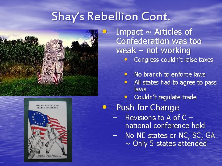 Shay’s Rebellion Cont. • Impact ~ Articles of Confederation was too weak – not