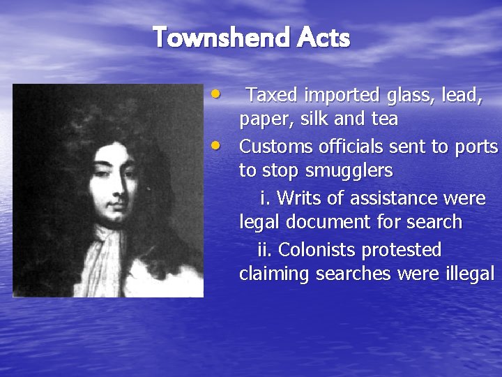 Townshend Acts • Taxed imported glass, lead, • paper, silk and tea Customs officials