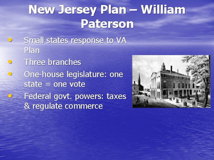 New Jersey Plan – William Paterson • • Small states response to VA Plan